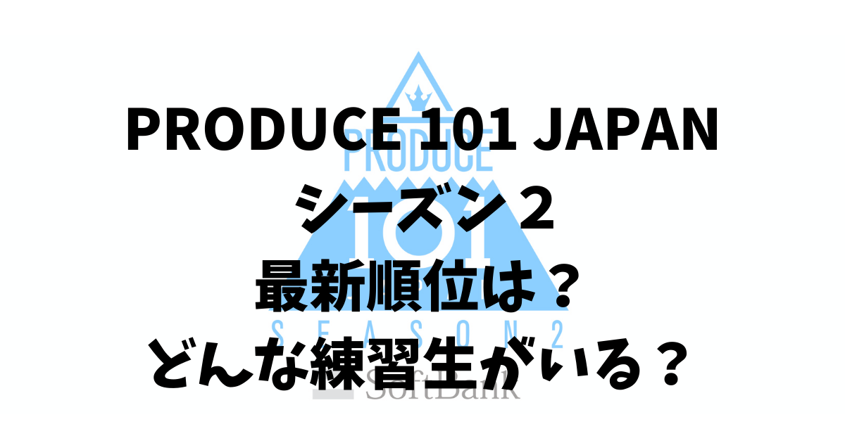 日プ２ プデュ２ 最新順位ランキングは どんな練習生がいる Produce 101 Japan Season2 Mogyu 韓国ドラマとjo1をまるっとお届け